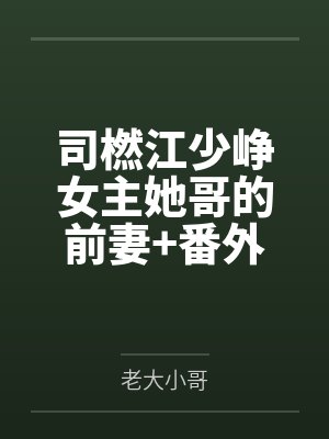 司橪江少峥女主她哥的前妻+番外