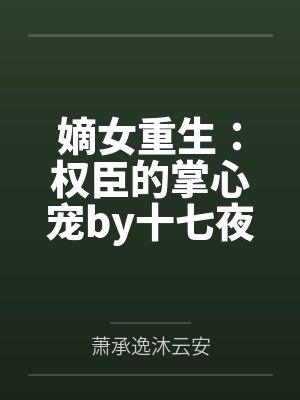 嫡女重生：权臣的掌心宠by十七夜沐云安封面